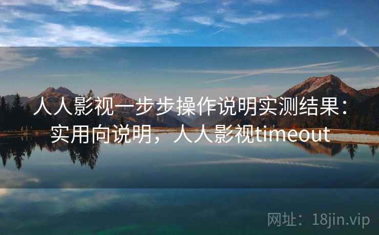 人人影视一步步操作说明实测结果：实用向说明，人人影视timeout